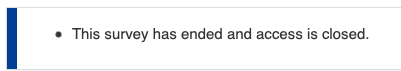 The survey status message showing a bullet point stating that the survey has ended and access is closed.