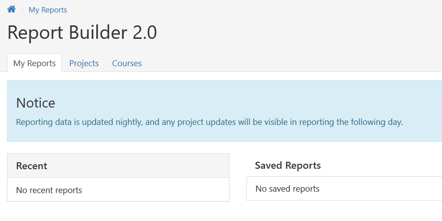 The Report Builder 2.0 section showing tabs My Reports, Projects, and Courses, with My Reports selected. The area below showing a notice about reporting data updating nightly, and two boxes labeled Recent and Saved Reports, each showing no reports.