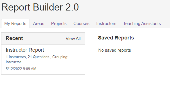 The Report Builder 2.0 page showing tabs for My Reports, Areas, Projects, Courses, Instructors, and Teaching Assistants. The My Reports tab showing a Recent section with one Instructor Report listed and a Saved Reports section showing no saved reports.