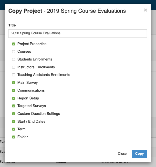The Copy Project modal showing Title field filled with ‘2020 Spring Course Evaluations’ and a list of selectable project components including Project Properties, Courses, Students Enrollments, Instructors Enrollments, Teaching Assistants Enrollments, Main Survey, Communications, Report Setup, Targeted Surveys, Custom Question Settings, Start/End Dates, Term, and Folder, with Close and Copy buttons.
