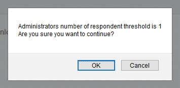 The confirmation dialog showing a message stating that the Administrators number of respondent threshold is 1 and asking whether to continue, with OK and Cancel buttons.